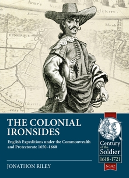 Paperback The Colonial Ironsides: English Expeditions Under the Commonwealth and Protectorate, 1650 - 1660 Book