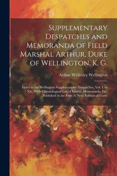 Paperback Supplementary Despatches and Memoranda of Field Marshal Arthur, Duke of Wellington, K. G.: Index to the Wellington Supplementary Despatches, Vol. I. t Book