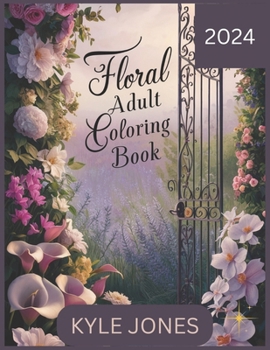 Floral Adult Coloring Book 2024: Embrace Tranquility A Stress-Relieving Journey for Nature Lovers, Moms, Women, and Seniors