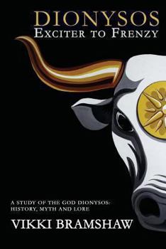 Paperback Dionysos Exciter to Frenzy: A study of the God Dionysos: history, myth and lore Book