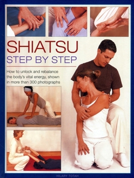 Hardcover Shiatsu: Step by Step: How to Unlock and Rebalance the Body's Vital Energy, Shown in More Than 300 Photographs Book