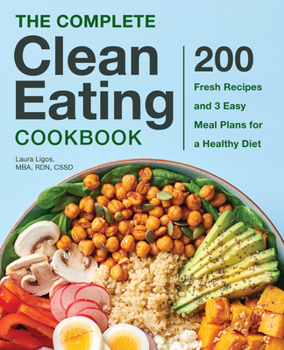 Paperback The Complete Clean Eating Cookbook: 200 Fresh Recipes and 3 Easy Meal Plans for a Healthy Diet Book