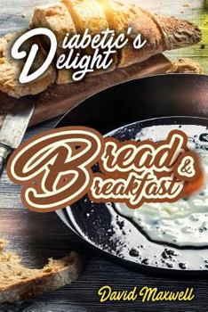 Paperback Diabetic's Delight: Bread & Breakfast: Manage Diabetes with Delicious Bread and Breakfast Recipes You Love Book
