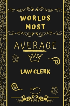 Worlds Most Average Law Clerk: Perfect Gag Gift For An Average Law Clerk Who Deserves This Award! | Blank Lined Notebook Journal | 120 Pages 6 x 9 Format | Office | Birthday | Christmas | Xmas