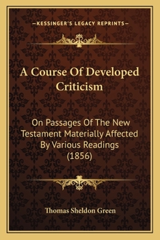 Paperback A Course Of Developed Criticism: On Passages Of The New Testament Materially Affected By Various Readings (1856) Book