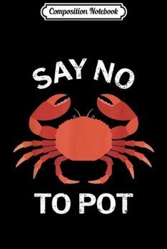 Composition Notebook: Say No To Pot Funny Crab  Journal/Notebook Blank Lined Ruled 6x9 100 Pages