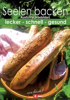 Seelen backen, traditionell: schnell - lecker - gesund - einfach (German Edition)