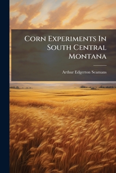 Paperback Corn Experiments In South Central Montana: Results From The Experimental Dry Farm, Huntley, Montana Book