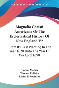 Paperback Magnalia Christi Americana Or The Ecclesiastical History Of New England V2: From Its First Planting In The Year 1620 Unto The Year Of Our Lord 1698 Book