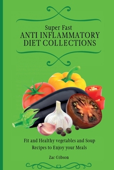 Paperback Super Fast Anti Inflammatory Diet Collections: Fit and Healthy vegetables and Soup Recipes to Enjoy your Meals Book