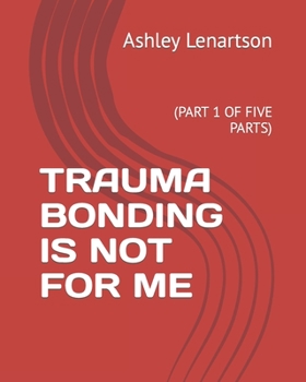 Paperback Trauma Bonding Is Not for Me: (Part 1 of Five Parts) Book