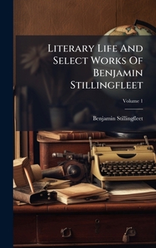 Hardcover Literary Life And Select Works Of Benjamin Stillingfleet Book