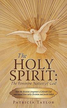 Paperback The Holy Spirit: The Feminine Nature of God: How the Feminine Component of Jehovah God Was Erased from Early Christian and Jewish Belie Book