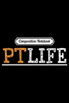 Composition Notebook: Physical Therapy PT Life Therapist Gifts  Journal/Notebook Blank Lined Ruled 6x9 100 Pages
