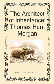 The Architect of Inheritance: Thomas Hunt Morgan