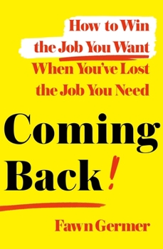 Hardcover Coming Back: How to Win the Job You Want When You've Lost the Job You Need Book