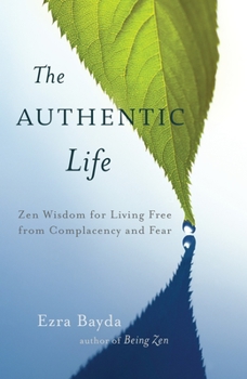 Paperback The Authentic Life: Zen Wisdom for Living Free from Complacency and Fear Book