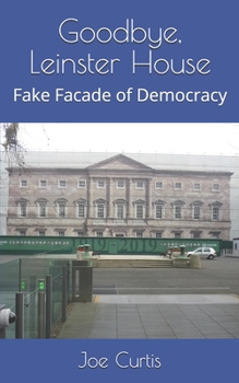 Paperback Goodbye, Leinster House: Fake Facade of Democracy Book