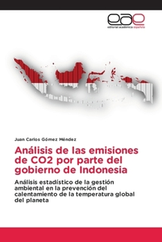 Análisis de las emisiones de CO2 por parte del gobierno de Indonesia: Análisis estadístico de la gestión ambiental en la prevención del calentamiento ... global del planeta (Spanish Edition)
