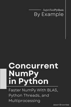 Paperback Concurrent NumPy in Python: Faster NumPy With BLAS, Python Threads, and Multiprocessing Book