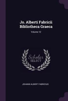 Paperback Jo. Alberti Fabricii Bibliotheca Graeca; Volume 12 Book