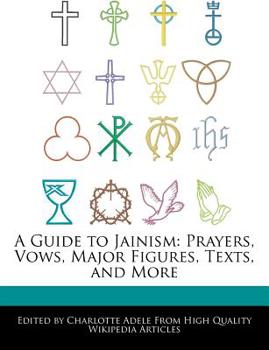 A Guide to Jainism : Prayers, Vows, Major Figures, Texts, and More