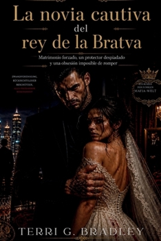 La novia cautiva del rey de la Bratva: Matrimonio forzado, un protector despiadado y una obsesión imposible de romper (Spanish Edition)
