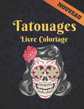 Tatouages Livre Coloriage: Un Livre de Coloriage pour Adultes, Cadeau Incroyable pour les amateurs de tatouage 50 tatouages unilatéraux ... les hommes et les femmes (French Edition)