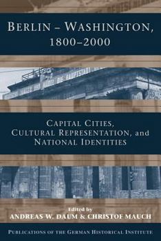 Paperback Berlin - Washington, 1800 2000: Capital Cities, Cultural Representation, and National Identities Book