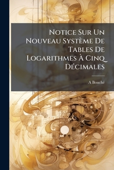 Paperback Notice Sur Un Nouveau Système De Tables De Logarithmes À Cinq Décimales [French] Book