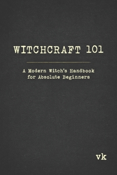 Witchcraft 101: A Modern Witch's Handbook for Absolute Beginners
