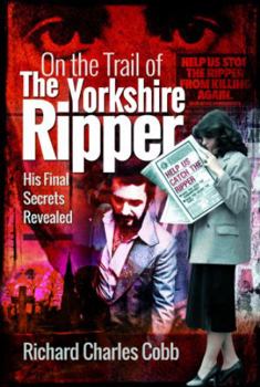 Paperback On the Trail of the Yorkshire Ripper: His Final Secrets Revealed Book