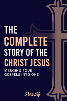 Paperback The Complete Story of the Christ Jesus: A Gospel Harmony Book