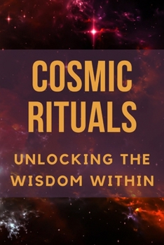 Paperback Cosmic Rituals: Unlocking the Wisdom Within Book