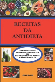 Paperback Receitas Da Antidieta: Com 120 Receitas Deliciosas Para Manter Seu Peso Natural Com Poucos E Hábitos Simples [Portuguese] Book