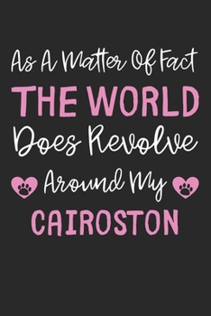 As A Matter Of Fact The World Does Revolve Around My Cairoston: Lined Journal, 120 Pages, 6 x 9, Cairoston Dog Gift Idea, Black Matte Finish (As A ... Does Revolve Around My Cairoston Journal)