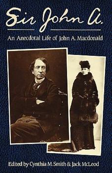Sir John A.: An Anecdotal Life of John A. McDonald