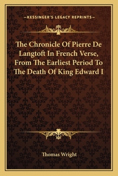 The Chronicle of Pierre de Langtoft in French Verse, from the Earliest Period to the Death of King Edward I