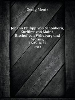 Paperback Johann Philipp Von Sch?nborn, Kurf?rst von Mainz, Bischof von W?rzburg und Worms, 1605-1673 Teil 2 [German] Book