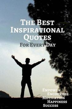 Paperback The Best Inspirational Quotes For Every Day: Empower Encourage Motivation Happiness Success: 365 Days 6x9 Inches Book