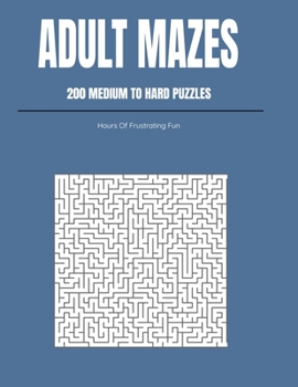 Paperback Adult Mazes: 200 Medium To Hard Puzzles: Hours Of Frustrating Fun Book