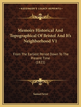 Paperback Memoirs Historical And Topographical Of Bristol And It's Neighborhood V1: From The Earliest Period Down To The Present Time (1821) Book