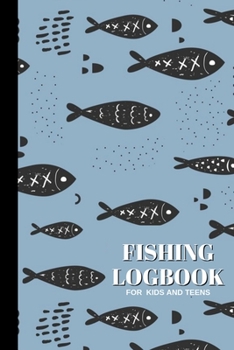 Fishing Logbook for Kids and Teens: Daily Fishing Journal for children and teens. Ideal for 13 - 16 year olds. Perfect for recording all details of fishing trips (6 x 9", 120 pages)