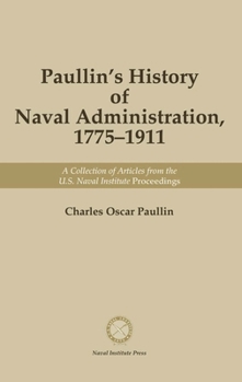 Paperback Paullin's History of Naval Administration, 1775-19: A Collection of Articles from the U.S. Naval Institute Proceedings Book