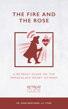 Paperback The Fire and the Rose: A Retreat Guide on the Immaculate Heart of Mary Book