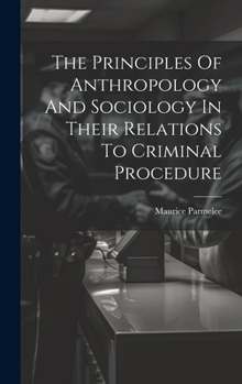 Hardcover The Principles Of Anthropology And Sociology In Their Relations To Criminal Procedure Book