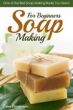 Paperback Soap Making for Beginners: One of the Best Soap Making Books You Need Book