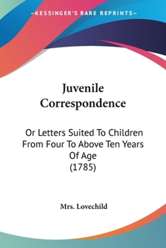 Paperback Juvenile Correspondence: Or Letters Suited To Children From Four To Above Ten Years Of Age (1785) Book