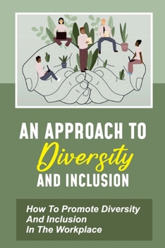 Paperback An Approach To Diversity And Inclusion: How To Promote Diversity And Inclusion In The Workplace: An Abundance Of Diversity Issues Book