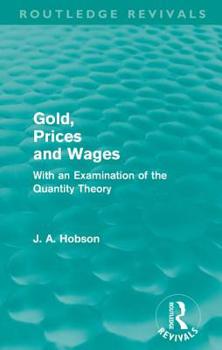 Gold, Prices & Wages: With an Examination of the Quantity Theory (Reprints of Economics Classics)